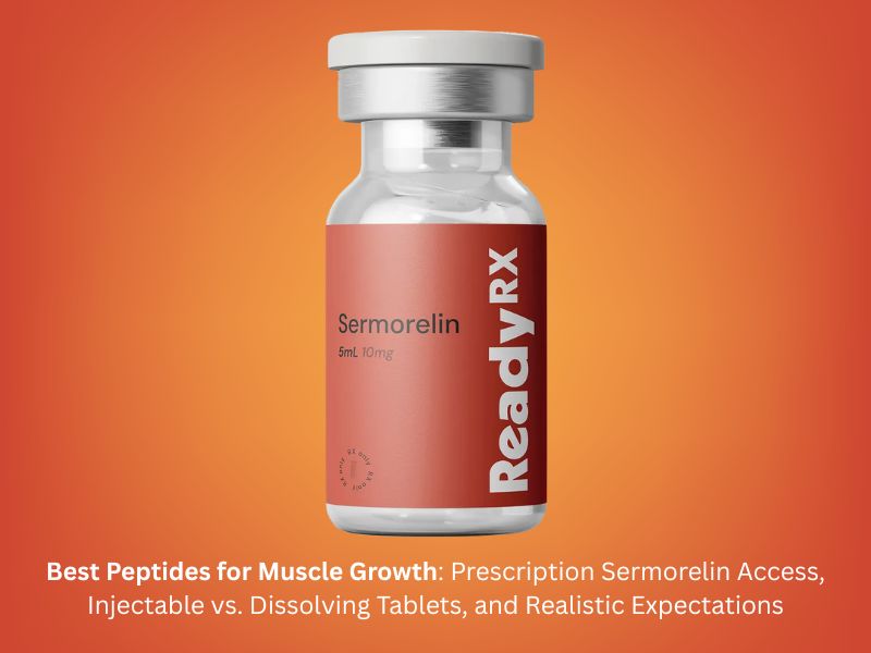 Best Peptides for Muscle Growth Prescription Sermorelin Access, Injectable vs. Dissolving Tablets, and Realistic Expectations