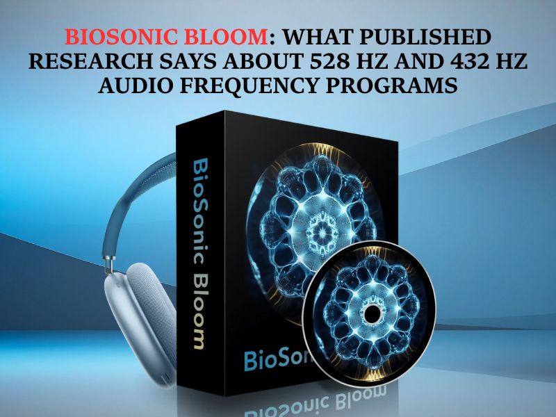BioSonic Bloom What Published Research Says About 528 Hz and 432 Hz Audio Frequency Programs