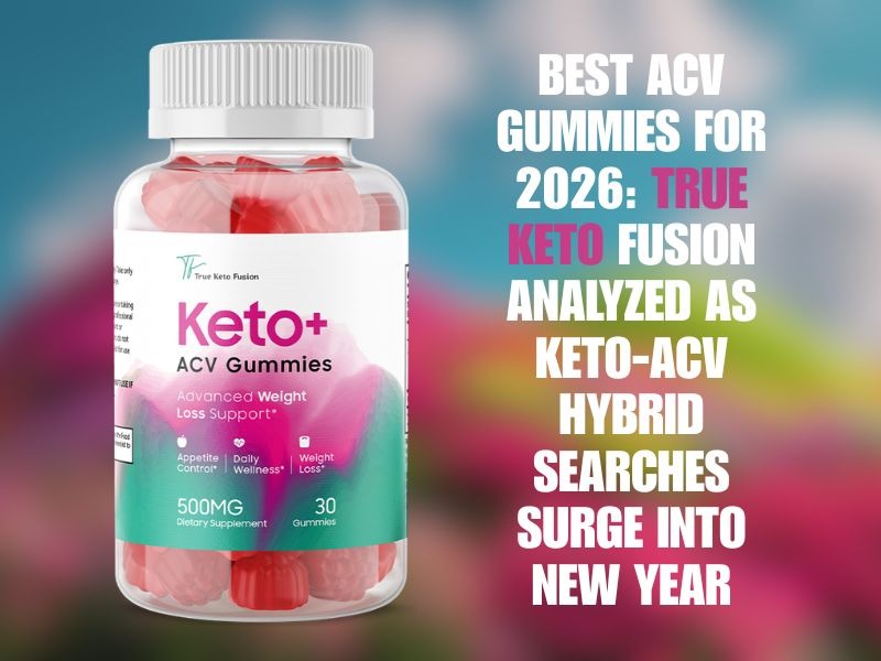 Best ACV Gummies for 2026 True Keto Fusion Analyzed as Keto-ACV Hybrid Searches Surge Into New Year
