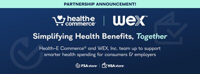 A new arrangement between Health-E Commerce and WEX integrates FSA Store and HSA Store into the WEX benefits portal, giving individuals whose employers use WEX for benefits administration secure, streamlined access to use and manage their flexible spending account or health savings account funds while shopping the guaranteed-eligible selection of products and services at FSA Store and HSA Store.